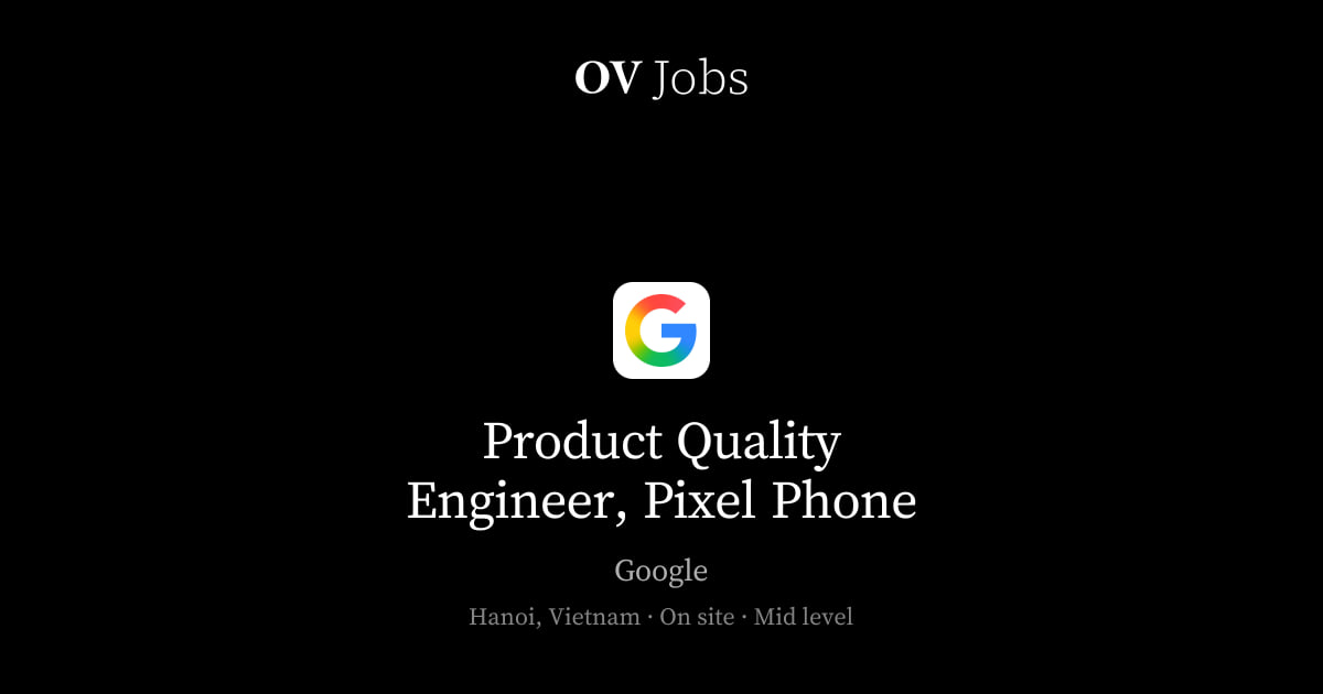 Product Quality Engineer, Pixel Phone at Google, Hanoi · OV Jobs